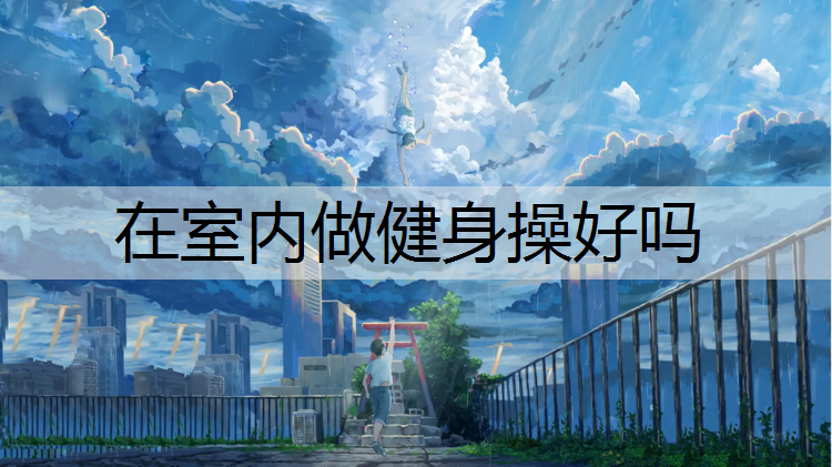 在室内做健身操好吗